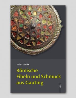 Valeria Selke<br>Römische Fibeln und Schmuck aus Gauting